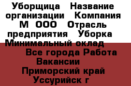 Уборщица › Название организации ­ Компания М, ООО › Отрасль предприятия ­ Уборка › Минимальный оклад ­ 14 000 - Все города Работа » Вакансии   . Приморский край,Уссурийск г.